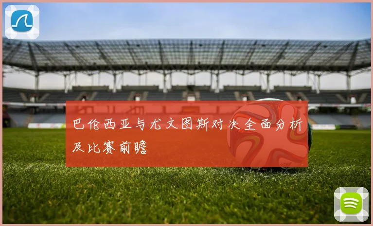 巴伦西亚与尤文图斯对决全面分析及比赛前瞻