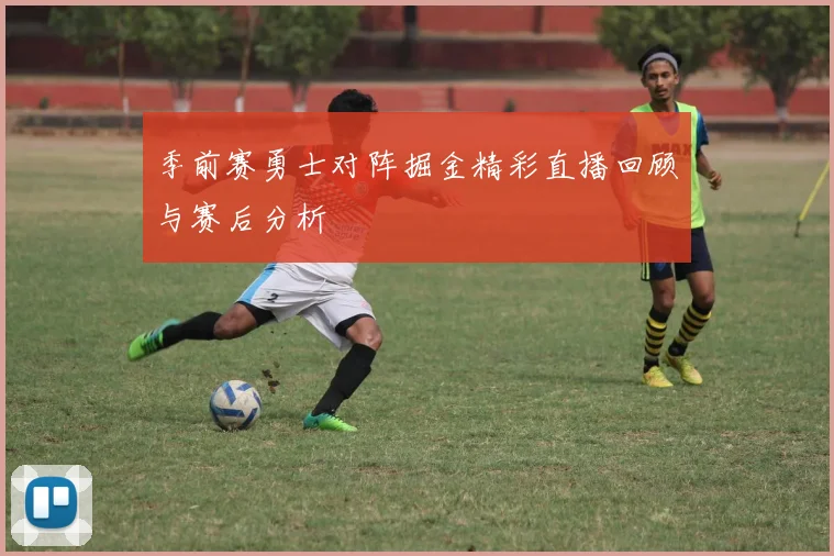 季前赛勇士对阵掘金精彩直播回顾与赛后分析