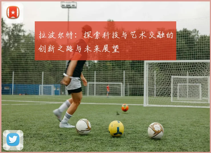 拉波尔特：探索科技与艺术交融的创新之路与未来展望