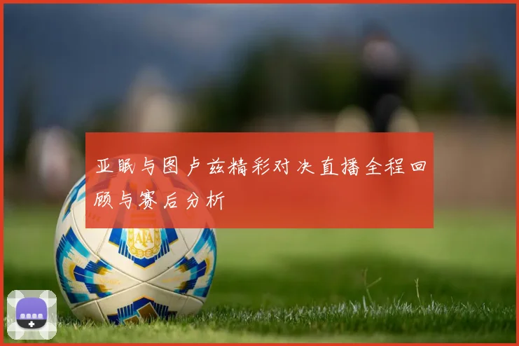 亚眠与图卢兹精彩对决直播全程回顾与赛后分析