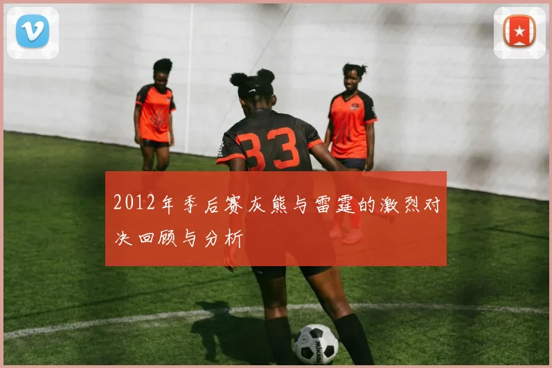 2012年季后赛灰熊与雷霆的激烈对决回顾与分析