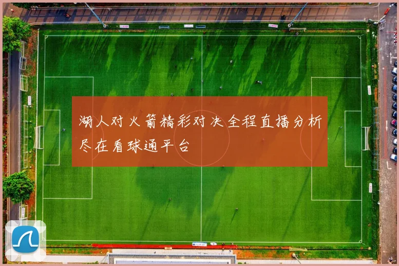 湖人对火箭精彩对决全程直播分析尽在看球通平台
